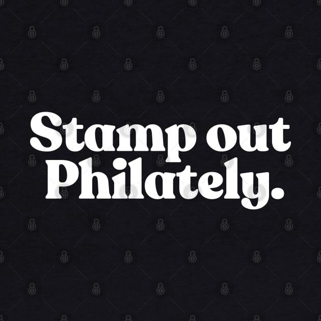 Stamp Out Philately /// Humorous Stamp Collecting Gift by DankFutura